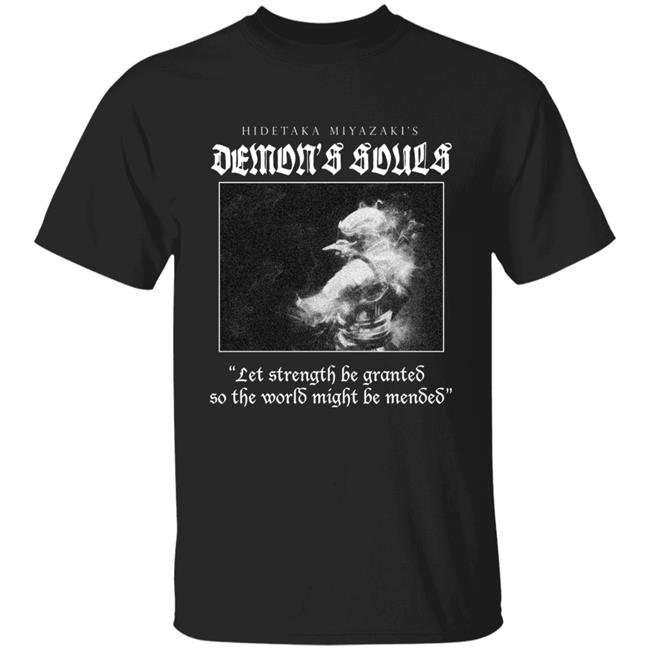 Lilbathory Hidetaka Miyazaki's Demon's Souls Let Strength Be Granted So The World Might Be Mented Shirt