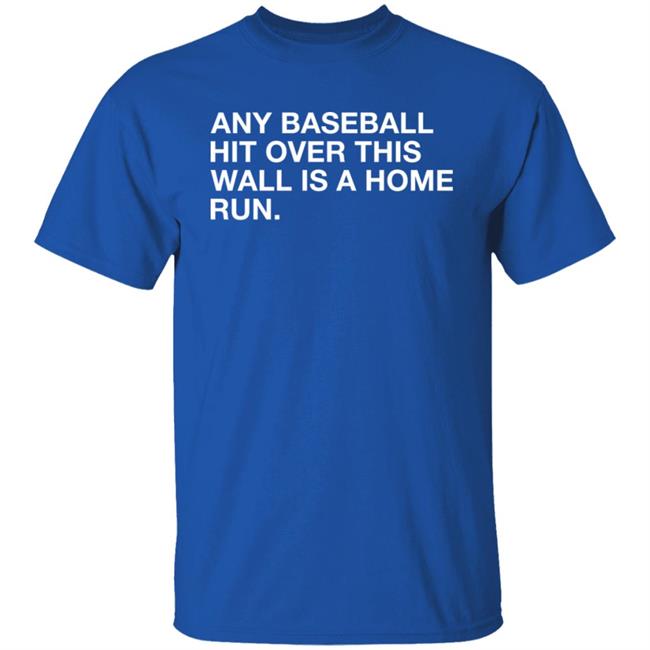 Obvious Shirts Any Baseball Hit Over This Wall Is A Home Run Shirt