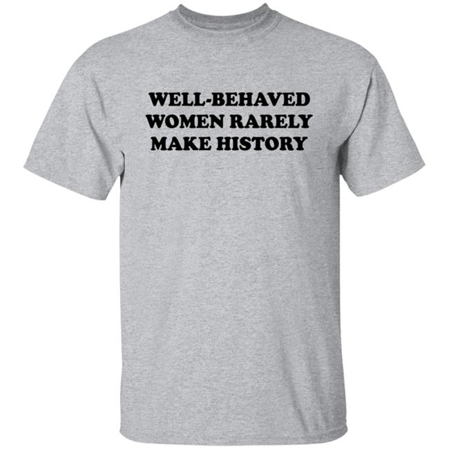 Nicole Nmo941 Well-Behaved Woman Rarely Make History Shirt