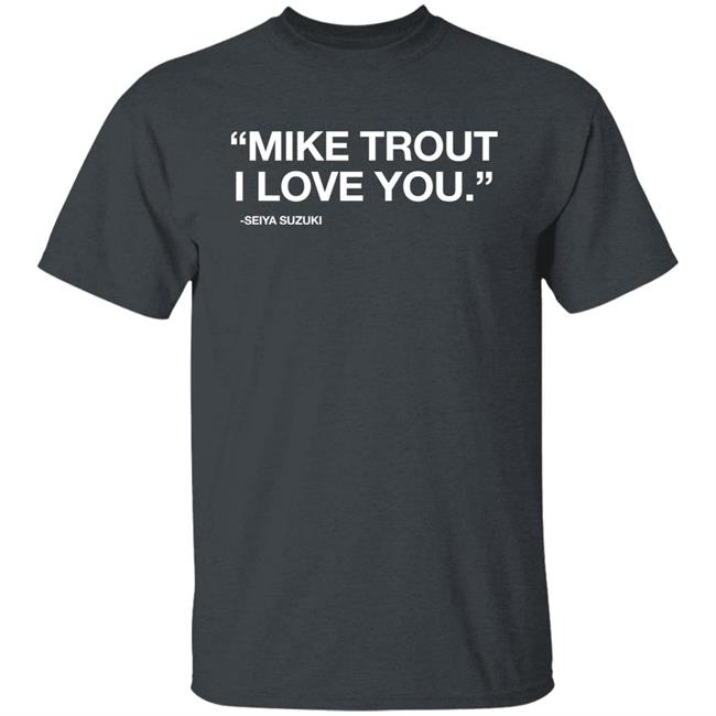 Obvious Shirts "Mike Trout I Love You." Seiya Suzuki Shirt Obvious Shirts "Mike Trout I Love You." Seiya Suzuki Shirt