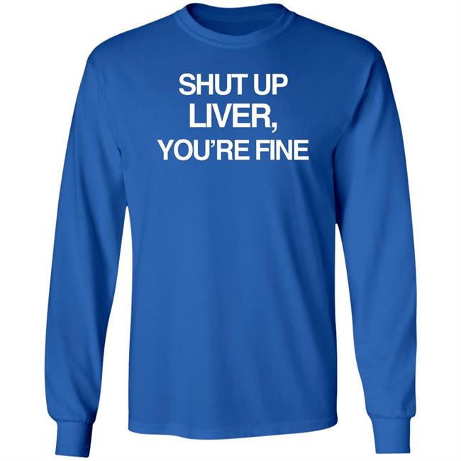 Shut Up Liver You’Re Fine Shirt Beninnovascotia Kellyinvegas Shut Up Liver You’Re Fine Shirt Beninnovascotia Kellyinvegas