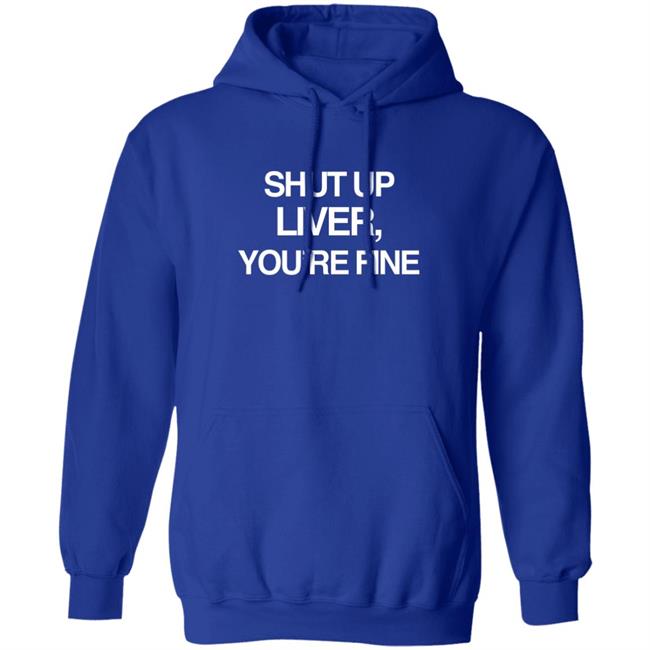 Shut Up Liver You’Re Fine Shirt Beninnovascotia Kellyinvegas Shut Up Liver You’Re Fine Shirt Beninnovascotia Kellyinvegas