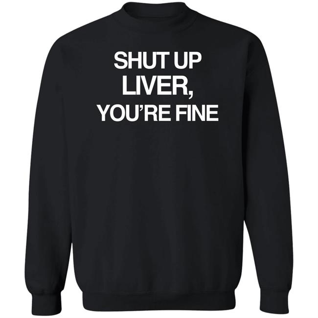 Shut Up Liver You’Re Fine Shirt Beninnovascotia Kellyinvegas Shut Up Liver You’Re Fine Shirt Beninnovascotia Kellyinvegas