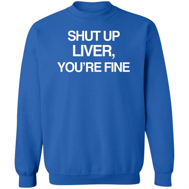 Shut Up Liver You’Re Fine Shirt Beninnovascotia Kellyinvegas Shut Up Liver You’Re Fine Shirt Beninnovascotia Kellyinvegas
