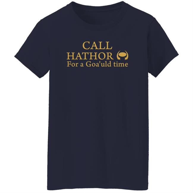 Call Hathor For A Goa'uld Time Shirt Suanne Braun Call Hathor For A Goa'uld Time Shirt Suanne Braun