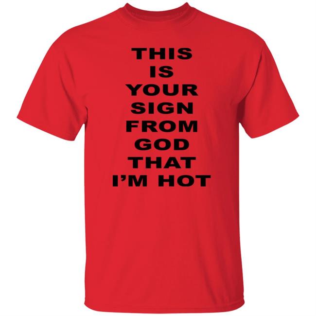 M A R I N A This Is Your Sign From God That I'm Hot T Shirt