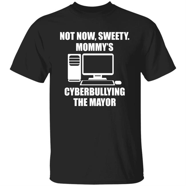 Not Now Sweety Mommy's Cyberbullying The Mayor Shirt Halomancer1
