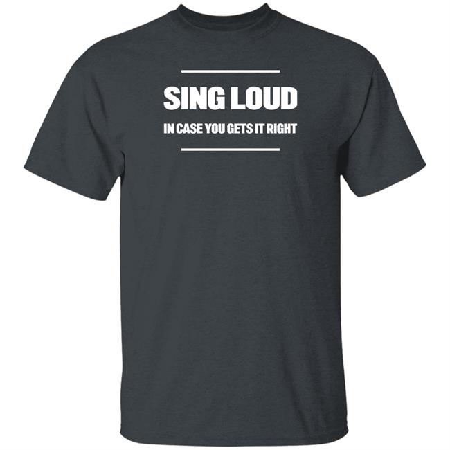 Sing Loud In Case You Gets It Right Shirt Tom Doyle