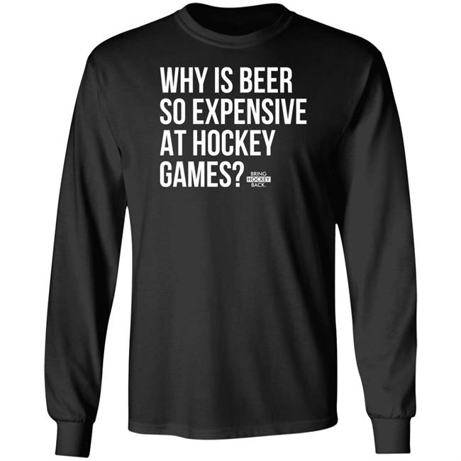 Bring Hockey Back Merchandise Why Is Beer So Expensive At Hockey Games T Shirt Bring Hockey Back Merchandise Why Is Beer So Expensive At Hockey Games T Shirt