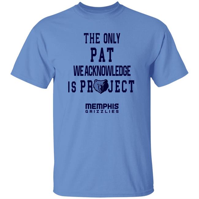 The Only Pat We Acknowledge Is Projest Shirt Memphis Grizzlies Sharonshybrown