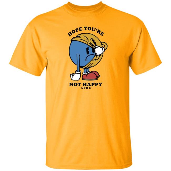 Ashe Merch Hope You're Not Happy Tee Shirt Ashemusic