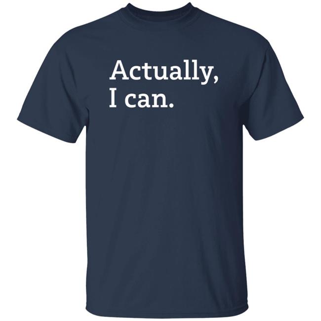 Actually I Can T Shirt
