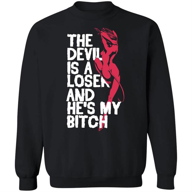The Devil Is A Loser And He's My Bitch Shirt The Devil Is A Loser And He's My Bitch Shirt