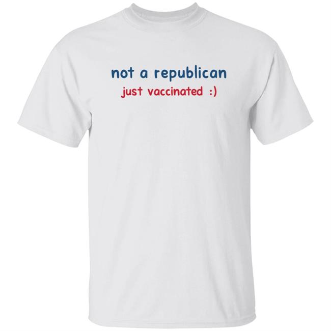 Not A Republican Just Vaccinated Shirt