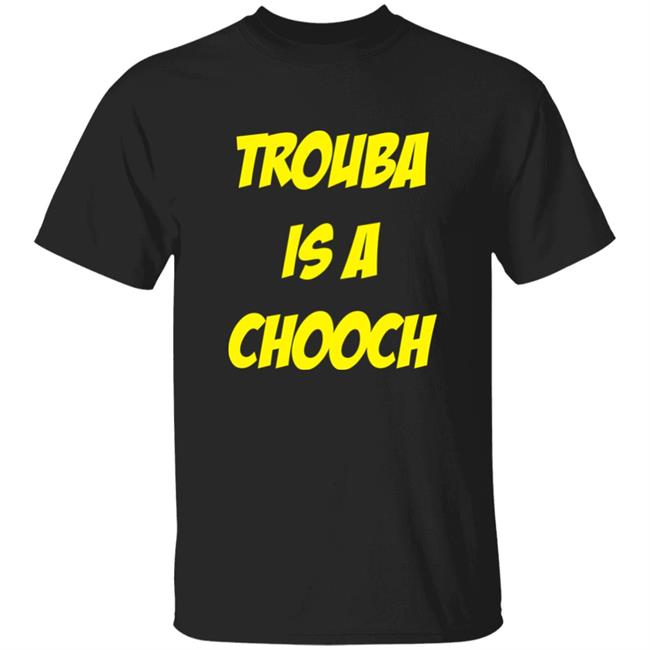 Mike Rupp Trouba Is A Chooch Shirt Rupper17