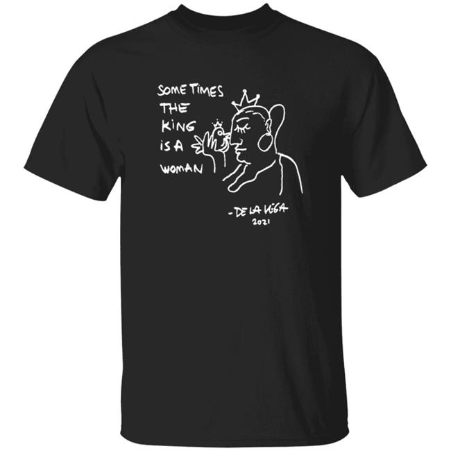 Sometimes The King Is A Woman 2021 De La Vega T Shirt