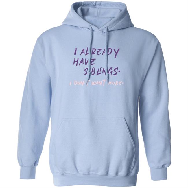 I Already Have Siblings I Don't Want More Shirt GulfKanawut
