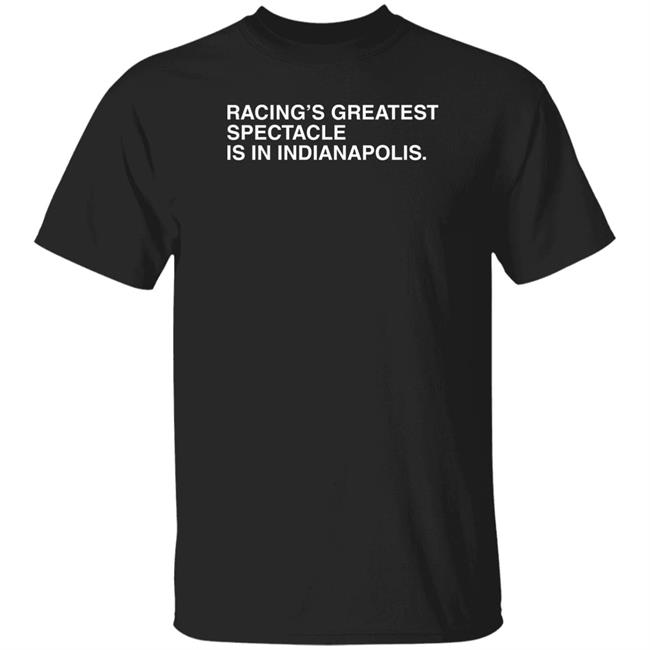 Racing's Greatest Spectacle Is In Indianapolis Shirt Obvious Shirts Obvious Shirts Racing's Greatest Spectacle Is In Indianapolis Shirt