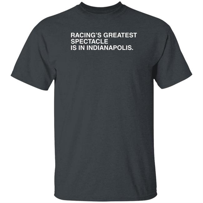 Racing's Greatest Spectacle Is In Indianapolis Shirt Obvious Shirts Obvious Shirts Racing's Greatest Spectacle Is In Indianapolis Shirt