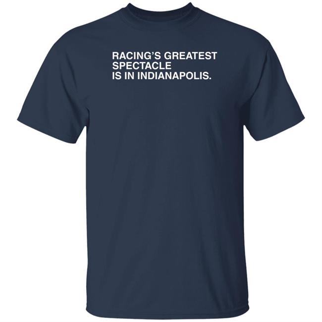 Racing's Greatest Spectacle Is In Indianapolis Shirt Obvious Shirts Racing's Greatest Spectacle Is In Indianapolis Shirt Obvious Shirts