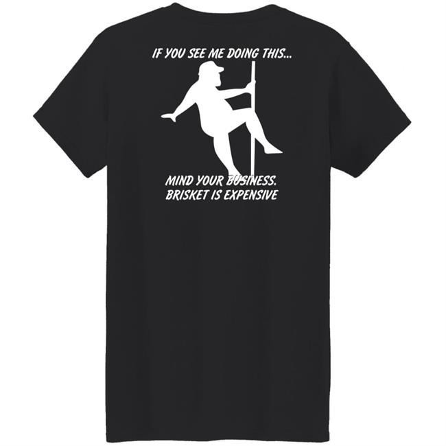 Myers Masterpieces Ramtuff02 If You See Me Doing This Mind Your Business Brisket Is Expensive T Shirt