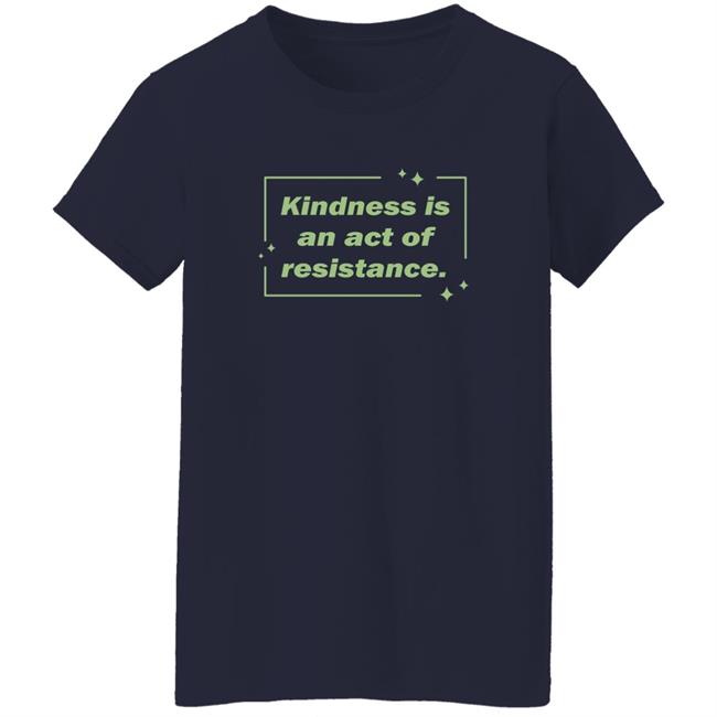 Kindness Is An Act Of Resistance Shirt Wholesome Memes Shop