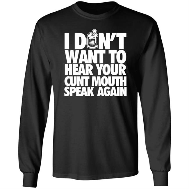 Drinkin Bros Merch I Dont Want To Hear Your Cunt Mouth Speak Again Shirt