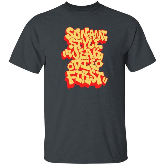 Sunami Style Weak Die First Shirt Sunami Style Merch
