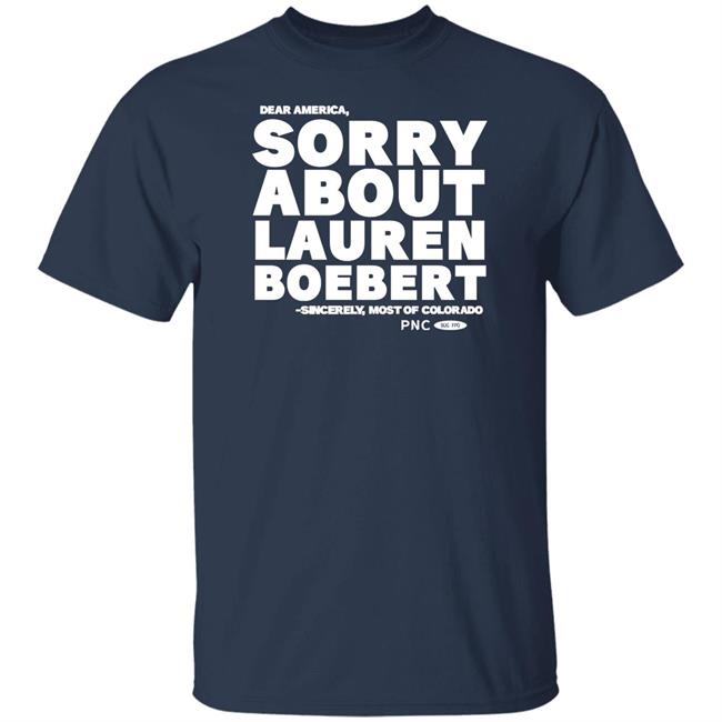 Dear America Sorry About Lauren Boebert Sincerely Most Of Colorado Shirt Progressnow Colorado Merch Laura Packard
