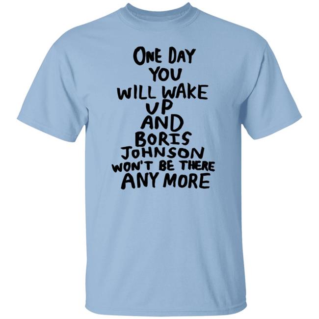 One Day You Will Wake Up And Boris Johnson Won't Be There Anymore Shirt Tits Mcgee Babak Ganjei Merch