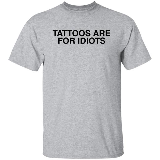 Something I Made Tattoos Are For Idiots Shirt