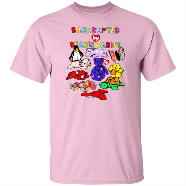 Bankrupted By Beanie Babies Shirt Shirts That Go Hard Merch