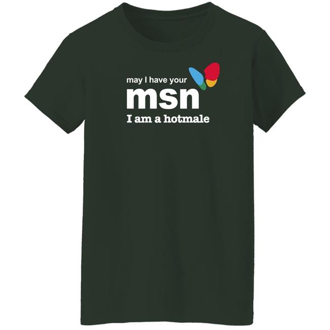 May I Have Your Msn I Am A Hotmale Shirt Shirts That Go Hard
