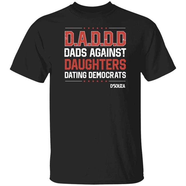 Dads Against Daughters Dating Democrats Shirt Dinesh D'souza Merchandise