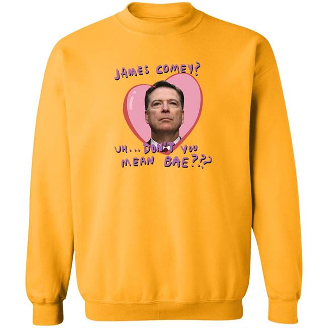 Branson Reese James Comey Uh Don't You Mean Bae Shirt