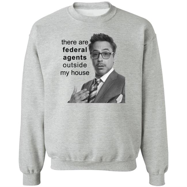 There Are Federal Agents Outside My House Robert Downey Jr Shirt Resnextguesser
