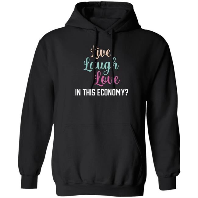 Live Laugh Love In This Economy T Shirt Shitheadsteve Merch