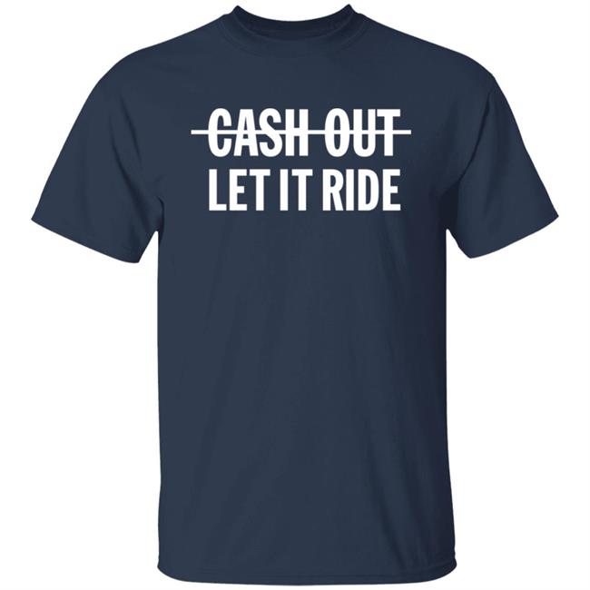 Br_Betting Bleacher Report Shop Merch Cash Out Let It Ride Shirt