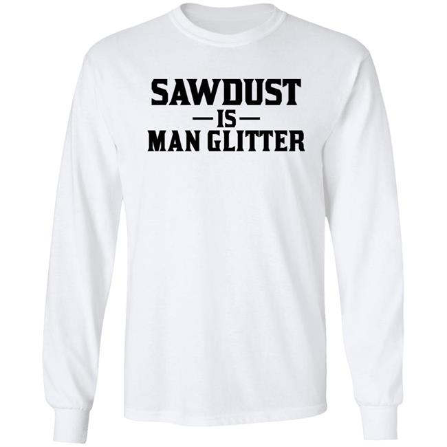 Auberon135 Sawdust Is Man Glitter Shirt