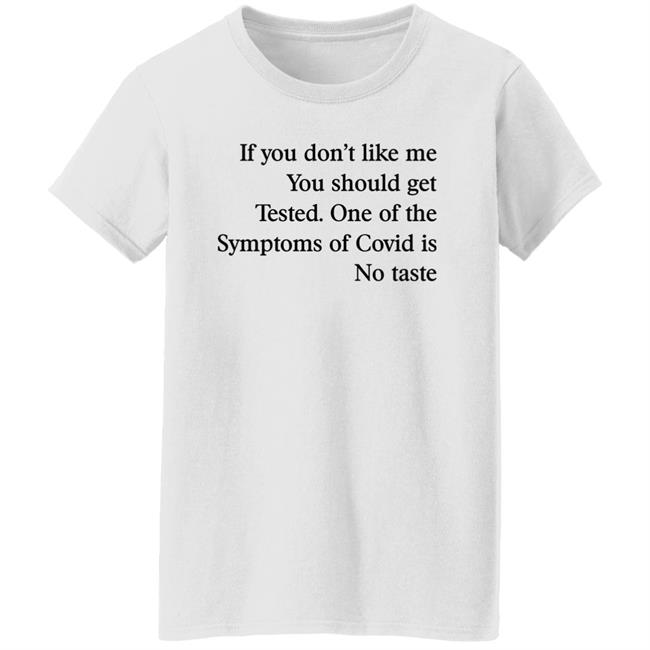 If You Don’T Like Me You Should Get Tested One Of The Symptoms Of Covid Is No Taste Shirt