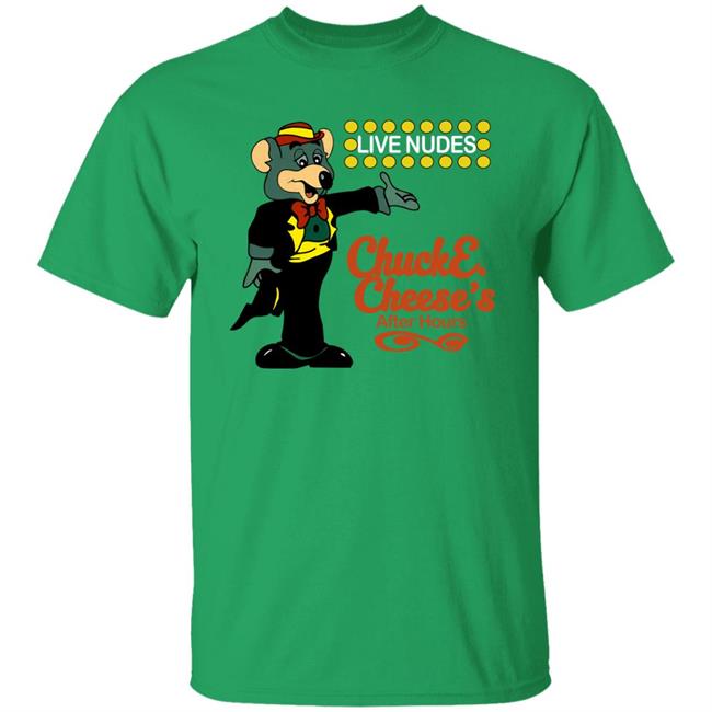 Shirts That Go Hard Shirts That Go Hard Chuck E Cheese's After Hours Live Nudes Shirt
