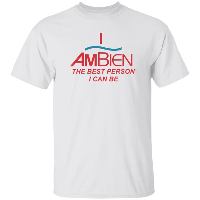 Shirts That Go Hard I Ambien The Best Person I Can Be Shirt