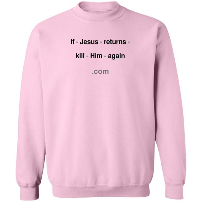Shirts With Threatening Auras If Jesus Returns Kill Him Again Shirt
