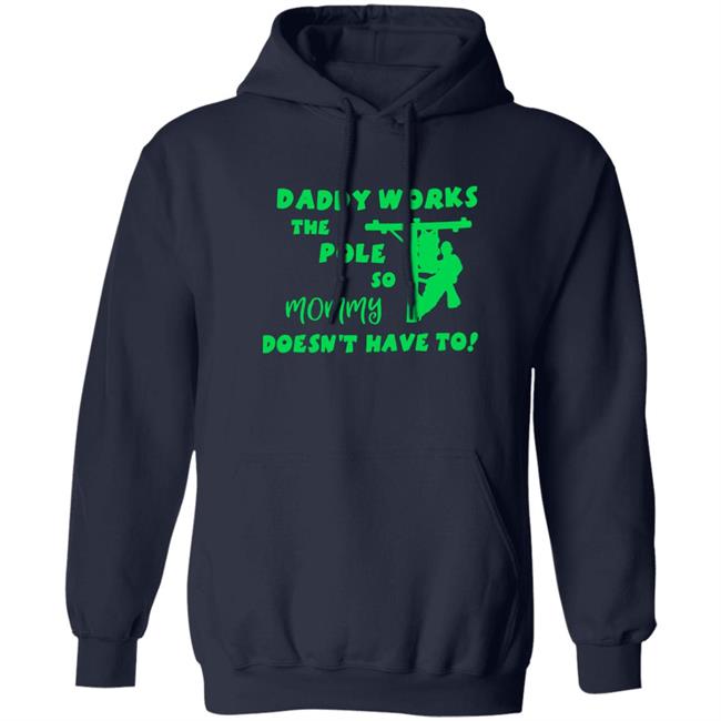 Shirts That Go Hard Daddy Works The Pole So Mommy Doesn't Have To Shirt