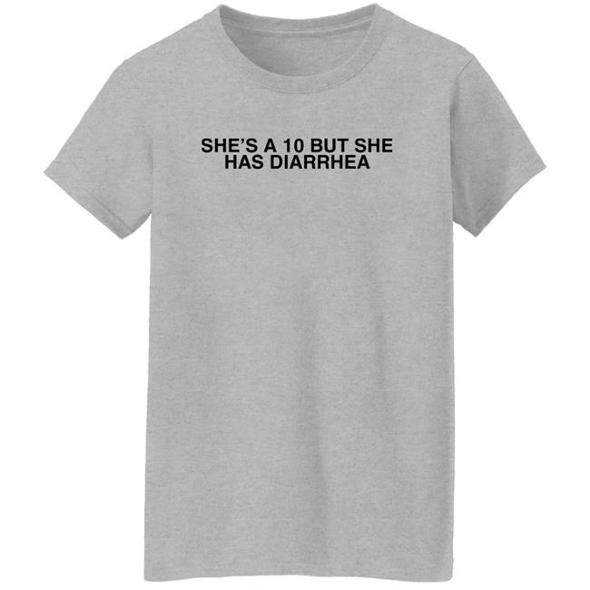 She's A 10 But She Has Diarrhea Shirt Everett Byram