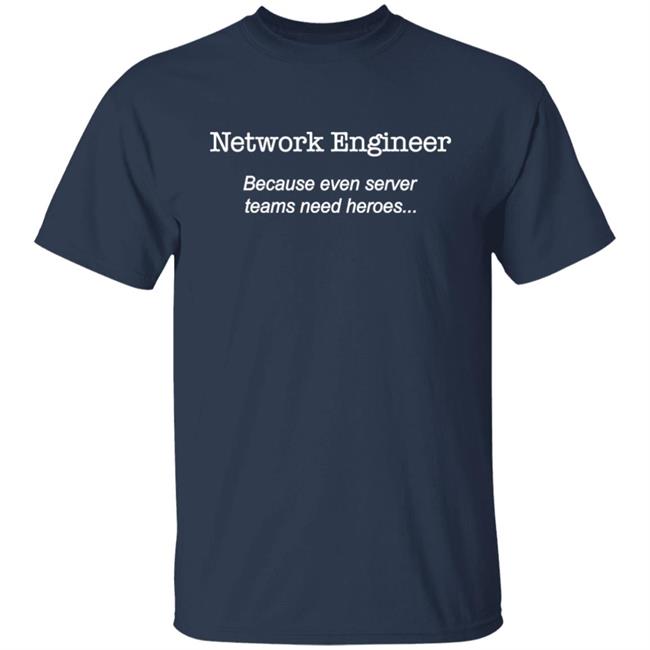 Network Engineer Because Even Server Teams Need Heroes Shirt Brianwhelton