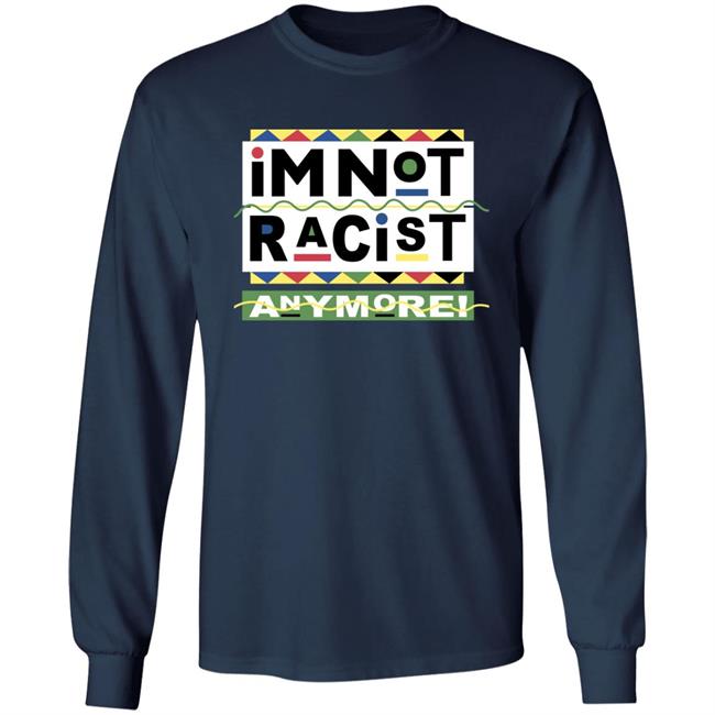 Shirts That Go Hard I'm Not Racist Anymore Shirt