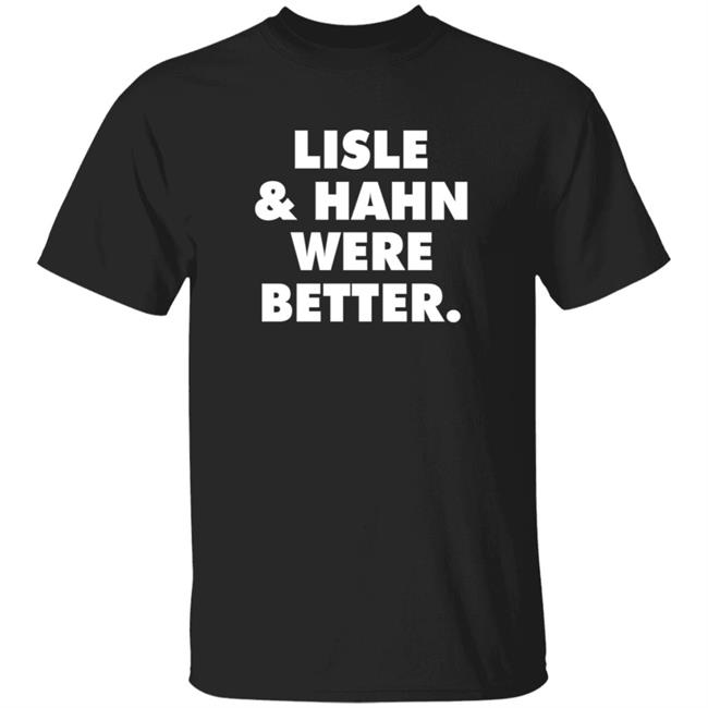 Lisle And Hahn Were Better T Shirt