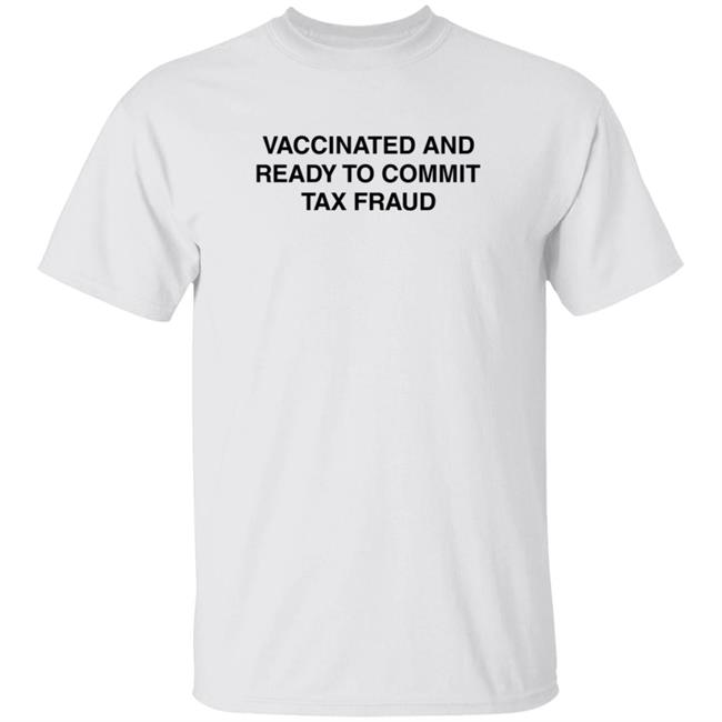Vaccinated And Ready To Commit Tax Fraud Shirt Brian Floyd