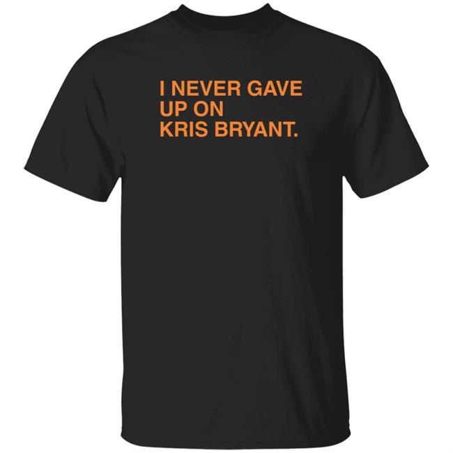 Obvious Shirts I Never Gave Up On Kris Bryant T Shirt